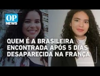 Quem é a brasileira encontrada após 5 dias desaparecida em Lyon, na França l O POVO NEWS