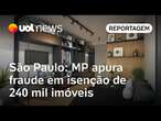 MP apura fraude em isenção da Prefeitura de SP a 240 mil imóveis