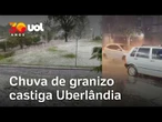 Chuva de granizo castiga Uberlândia e provoca alagamentos
