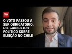 Especialista sobre eleição no Chile: Multa para quem não votar é de US$ 100 | AGORA CNN