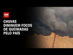 Chuvas diminuem focos de queimadas pelo país | CNN PRIME TIME