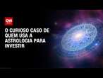 O curioso caso de quem usa a astrologia para investir | AGORA CNN