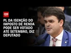 Presidente de comissão do IR prevê votação da reforma do IR até setembro | BASTIDORES CNN