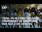 Aberturas da Copa: veja como serão as cerimônias desta sexta nos EUA e no Canadá