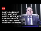 Hugo Motta diz que vai seguir rito na Câmara após Moraes pedir prisão de Zambelli | BASTIDORES CNN