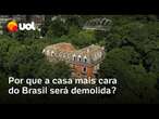 Por que a casa mais cara do Brasil, de R$ 220 milhões, será demolida?