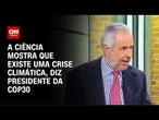 Presidente da COP30: A ciência mostra que existe uma crise climática | CNN PRIME TIME