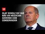 Olaf Scholz diz que não vai negociar governo com conservador | CNN PRIME TIME