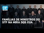 EUA miram família de ministros com Lei Magnitsky para pressionar STF | O POVO News