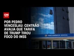 Centrão avalia que tarifa de Trump tirou foco do INSS | CNN 360°
