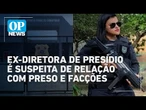 Ex-diretora de presídio na BA teve romance com preso e ligação com facções, diz polícia | OP News