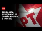 PT tenta usar as tarifas de Trump como munição contra Eduardo Bolsonaro e Tarcísio | CNN ARENA