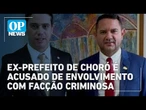 Ex-prefeito de Choró é investigado por suposta relação com facção criminosa | OP Mews