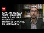 Fala de papa Leão XIV tenta resgatar elementos católicos, diz especialista | CNN ARENA