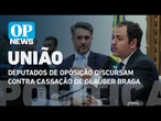 Deputados de oposição discursam contra cassação de Glauber Braga | O POVO News