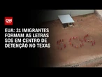EUA: Imigrantes formam as letras SOS em prisão no Texas | CNN 360º