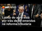 Lobby do agro está por trás de 89 emendas na reforma tributária