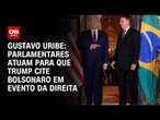 Gustavo Uribe: Parlamentares atuam para que Trump cite Bolsonaro em evento da direita | BASTIDORES