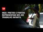 IBGE: pretos e partos representam 65% do trabalho infantil | BASTIDORES CNN