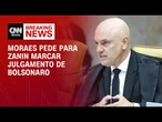 Moraes pede para Zanin marcar julgamento de Bolsonaro e réus do núcleo 1 | CNN ARENA