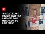 Polícia investiga cartazes com mensagens de ódio perto do Mackenzie em SP | CNN NOVO DIA