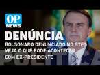 Bolsonaro denunciado? Entenda o que pode acontecer com ex-presidente no STF l OP News