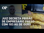 Juiz decreta prisão de empresário preso com 103 kg de ouro em Roraima; vídeo mostra apreensão da PRF