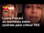 Luana Piovani se pronuncia sobre contrato para criticar PEC: ‘Não gostou? Deita na BR’