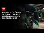 Motorista de ônibus da dupla Leandro e Romário apresenta CNH falsa em MG | LIVE CNN