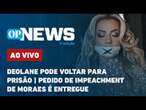 AO VIVO: Deolane pode voltar para cadeia; pedido de impeachment contra Moraes é entregue | OPNews