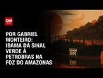Análise: Ibama dá sinal verde à Petrobras na Foz do Amazonas | CNN NOVO DIA