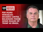 Análise: Decisões contra Bolsonaro podem gerar reação de Trump ao Brasil | AGORA CNN