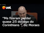 Moraes faz piada com voto longo de Fux e brinca com Dino: 'Perdi 2/3 do jogo do Corinthians'