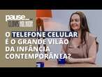 Psicopedagoga Eyla Cavalcante analisa o uso do telefone celular na infância | Pause