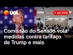 Trump taxa o Brasil: comissão do Senado vota medidas contra tarifas dos EUA e+ pautas; ao vivo