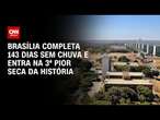 Brasília completa 143 dias sem chuva e entra na 3ª pior seca da história | BASTIDORES CNN