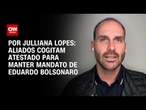 Aliados cogitam atestado para manter mandato de Eduardo Bolsonaro | BASTIDORES CNN