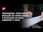 Enem: Professora diz que tema da redação pode estar ligado à Educação ou Meio Ambiente | LIVE CNN