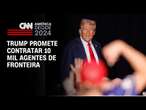 Trump promete contratar 10 mil agentes de fronteira | CNN NOVO DIA