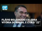 Flávio Bolsonaro celebra vitória do Brasil e cita o "22" | OP News
