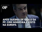 Após quebra de sigilo da PF, Ciro Nogueira é visto na Europa