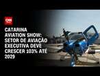 Catarina Aviation Show: Setor de aviação executiva deve crescer 103% até 2029 | CNN PRIME TIME