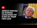 Américo Martins: Há diversas ilegalidades em plano de Trump para Gaza | CNN NOVO DIA