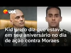Kid preto diz que estava em seu aniversário no dia de ação contra Alexandre de Moraes
