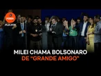 Em discurso, Milei chama Bolsonaro de “grande amigo”