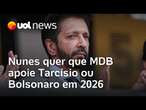 Nunes quer que MDB apoie Tarcísio ou Bolsonaro em 2026