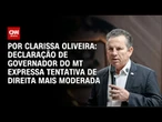 Análise: Declaração de governador do MT expressa tentativa de direita mais moderada | BASTIDORES CNN