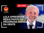 Ao vivo: Lula apresenta resultados do programa Imóvel da Gente