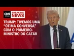 Tivemos uma “ótima conversa” com o primeiro-ministro do Catar, diz Trump | CNN 360º