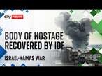 Watch Israel-Hamas latest: Body of hostage recovered by IDF